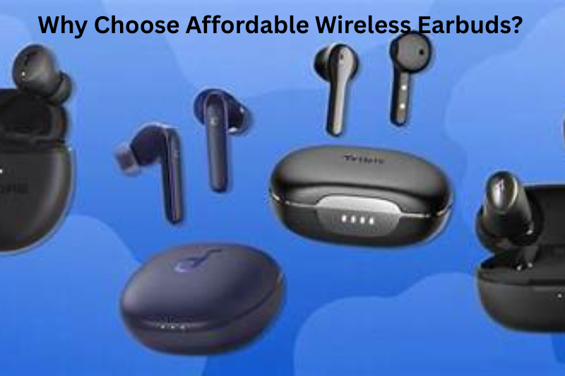Why Choose Affordable Wireless Earbuds